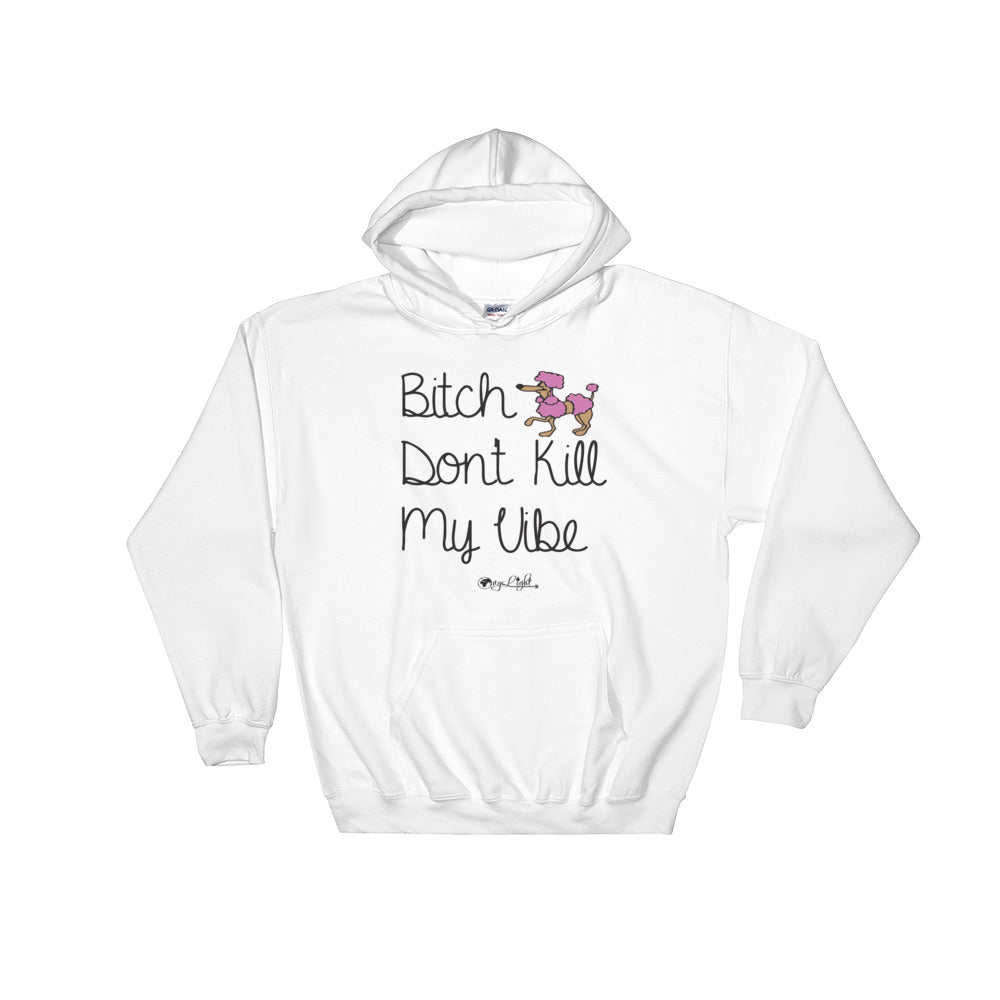B*tch Don't Kill My Vibe Hoodie