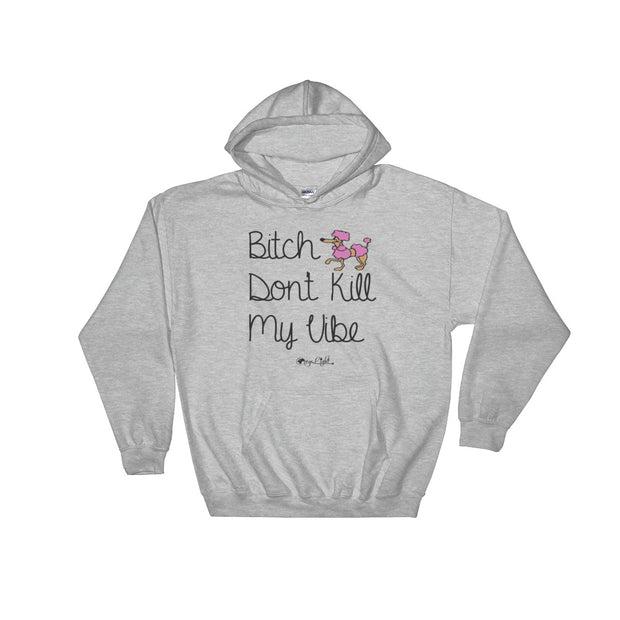 B*tch Don't Kill My Vibe Hoodie